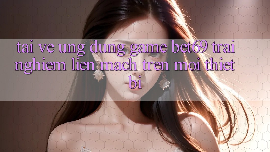 Tải về Ứng dụng Game Bet69 – Trải Nghiệm Liền mạch Trên Mọi Thiết Bị Tải về Ứng dụng Game Bet69 – Trải Nghiệm Liền mạch Trên Mọi Thiết Bị