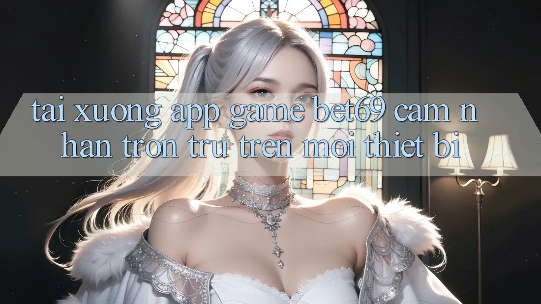 Tải xuống App Game Bet69 – Cảm nhận Trơn tru Trên Mọi Thiết Bị Tải xuống App Game Bet69 – Cảm nhận Trơn tru Trên Mọi Thiết Bị