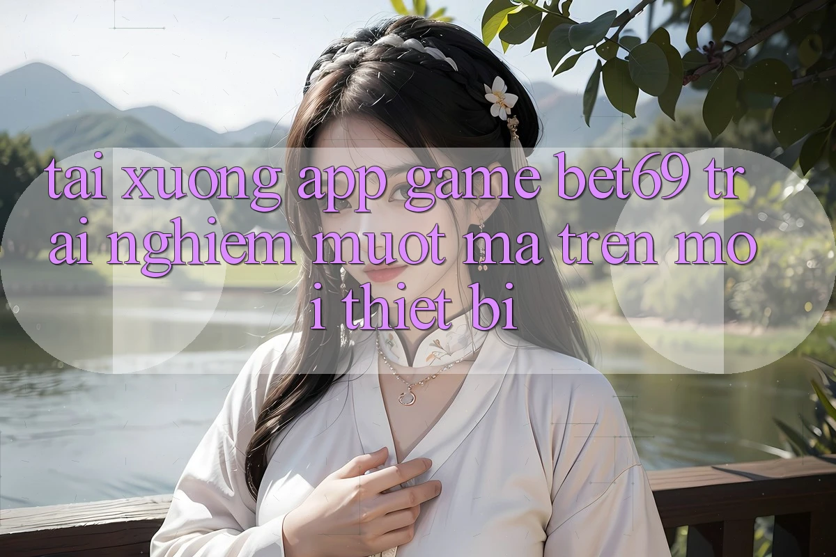 Tải xuống App Game Bet69 – Trải Nghiệm Mượt Mà Trên Mọi Thiết Bị Tải xuống App Game Bet69 – Trải Nghiệm Mượt Mà Trên Mọi Thiết Bị