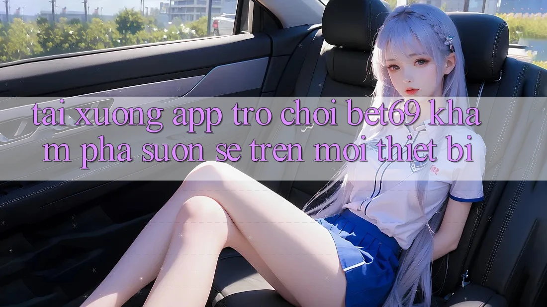 Tải xuống App Trò chơi Bet69 – Khám phá Suôn sẻ Trên Mọi Thiết Bị Tải xuống App Trò chơi Bet69 – Khám phá Suôn sẻ Trên Mọi Thiết Bị