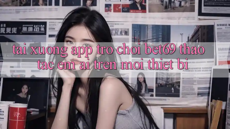 Tải xuống App Trò chơi Bet69 – Thao tác Êm ái Trên Mọi Thiết Bị Tải xuống App Trò chơi Bet69 – Thao tác Êm ái Trên Mọi Thiết Bị