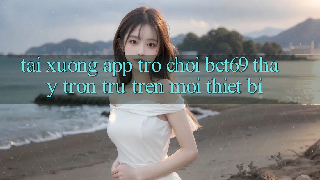 Tải xuống App Trò chơi Bet69 – Thấy Trơn tru Trên Mọi Thiết Bị Tải xuống App Trò chơi Bet69 – Thấy Trơn tru Trên Mọi Thiết Bị