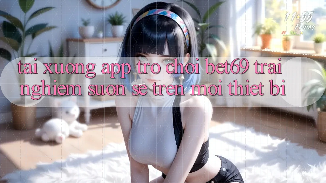 Tải xuống App Trò chơi Bet69 – Trải Nghiệm Suôn sẻ Trên Mọi Thiết Bị Tải xuống App Trò chơi Bet69 – Trải Nghiệm Suôn sẻ Trên Mọi Thiết Bị