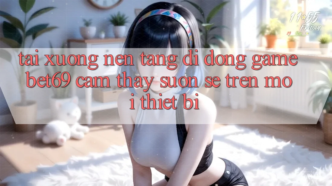 Tải xuống Nền tảng di động Game Bet69 – Cảm thấy Suôn sẻ Trên Mọi Thiết Bị Tải xuống Nền tảng di động Game Bet69 – Cảm thấy Suôn sẻ Trên Mọi Thiết Bị