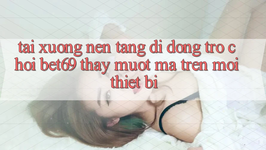 Tải xuống Nền tảng di động Trò chơi Bet69 – Thấy Mượt mà Trên Mọi Thiết Bị Tải xuống Nền tảng di động Trò chơi Bet69 – Thấy Mượt mà Trên Mọi Thiết Bị