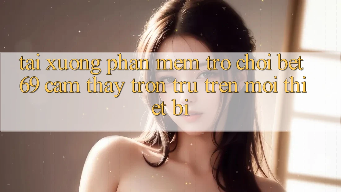 Tải xuống Phần mềm Trò chơi Bet69 – Cảm thấy Trơn tru Trên Mọi Thiết Bị Tải xuống Phần mềm Trò chơi Bet69 – Cảm thấy Trơn tru Trên Mọi Thiết Bị