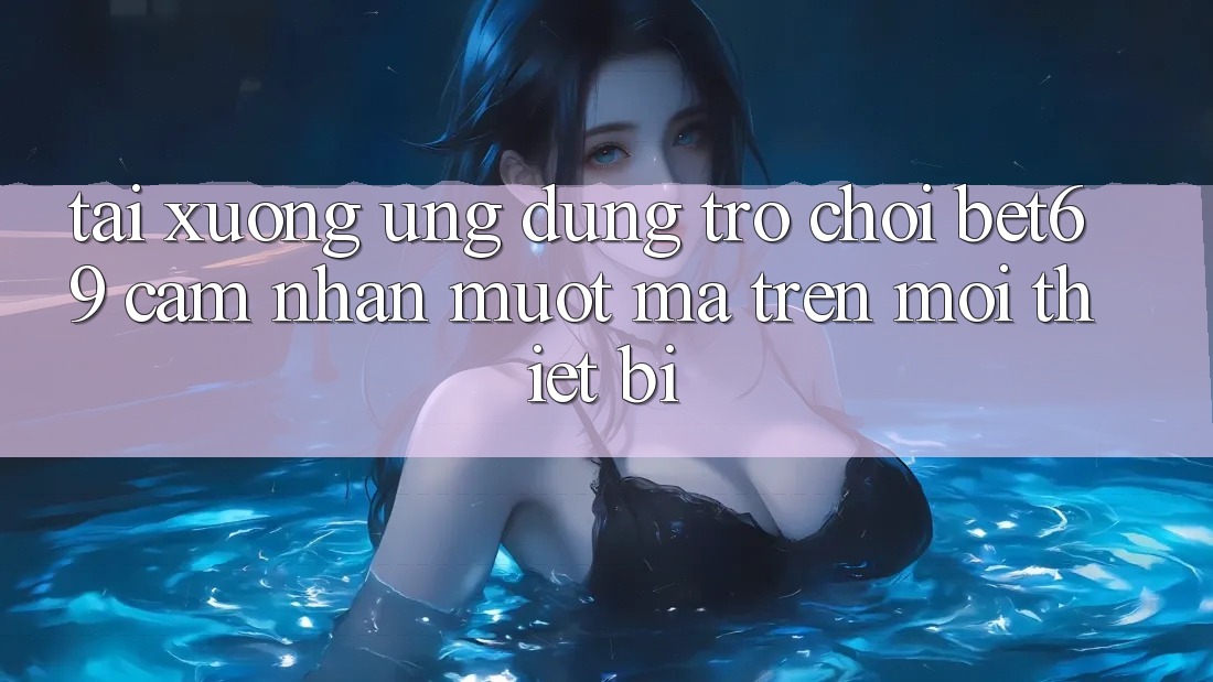 Tải xuống Ứng dụng Trò chơi Bet69 – Cảm nhận Mượt Mà Trên Mọi Thiết Bị Tải xuống Ứng dụng Trò chơi Bet69 – Cảm nhận Mượt Mà Trên Mọi Thiết Bị