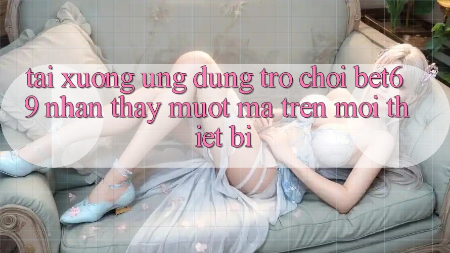 Tải xuống Ứng dụng Trò chơi Bet69 – Nhận thấy Mượt Mà Trên Mọi Thiết Bị Tải xuống Ứng dụng Trò chơi Bet69 – Nhận thấy Mượt Mà Trên Mọi Thiết Bị