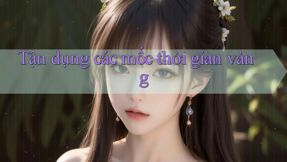 Tận dụng các mốc thời gian vàng Tận dụng các mốc thời gian vàng