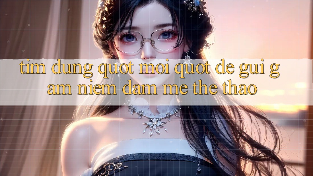 Tìm đúng " mối" để gửi gắm niềm đam mê thể thao Tìm đúng " mối" để gửi gắm niềm đam mê thể thao