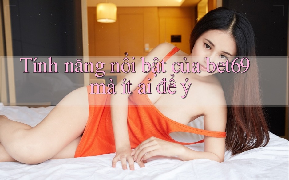 Tính năng nổi bật của bet69 mà ít ai để ý Tính năng nổi bật của bet69 mà ít ai để ý