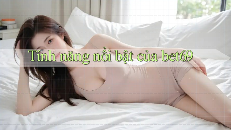 Tính năng nổi bật của Bet69 Tính năng nổi bật của Bet69