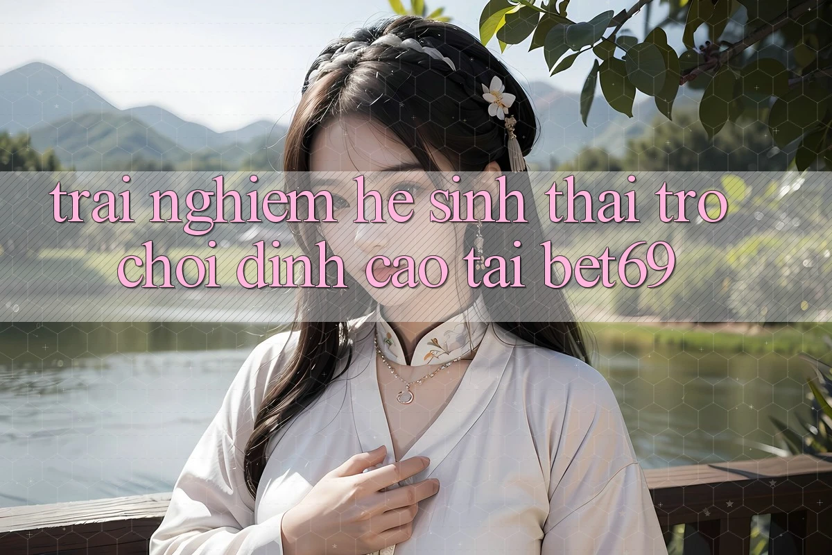 Trải nghiệm Hệ Sinh Thái Trò Chơi Đỉnh Cao Tại Bet69 Trải nghiệm Hệ Sinh Thái Trò Chơi Đỉnh Cao Tại Bet69