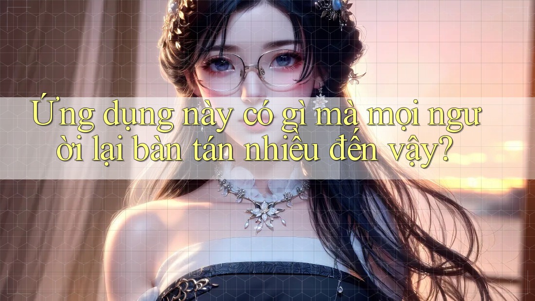 Ứng dụng này có gì mà mọi người lại bàn tán nhiều đến vậy?
