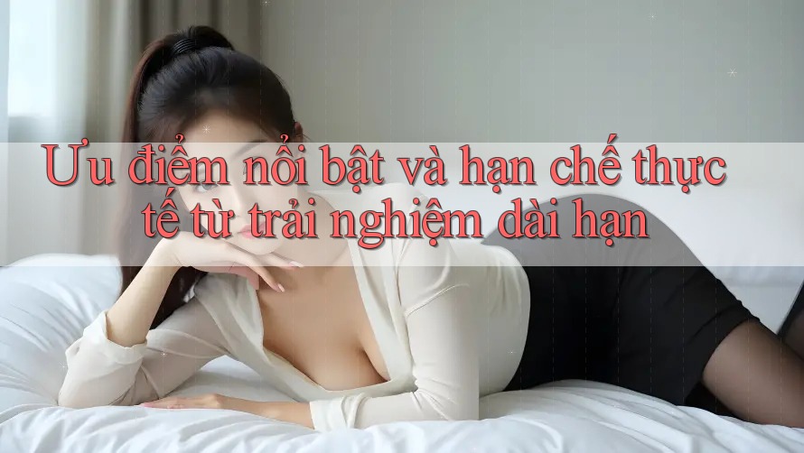 Ưu điểm nổi bật và hạn chế thực tế từ trải nghiệm dài hạn Ưu điểm nổi bật và hạn chế thực tế từ trải nghiệm dài hạn